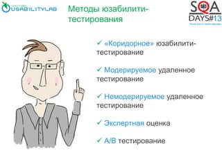 Методы юзабилити-
тестирования
 «Коридорное» юзабилити-
тестирование
 Модерируемое удаленное
тестирование
 Немодерируемое удаленное
тестирование
 Экспертная оценка
 А/В тестирование
 