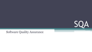 SQA
Software Quality Assurance
 
