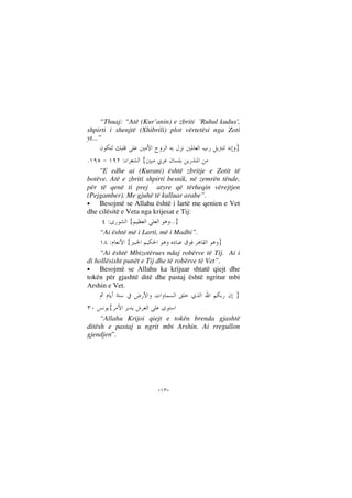 --
“Thuaj: “Atë (Kur’anin) e zbriti 'Ruhul kudus',
shpirti i shenjtë (Xhibrili) plot vërtetësi nga Zoti
yt...”
}
{:.
"E edhe ai (Kurani) është zbritje e Zotit të
botëve. Atë e zbriti shpirti besnik, në zemrën tënde,
për të qenë ti prej atyre që tërheqin vërejtjen
(Pejgamber). Me gjuhë të kulluar arabe”.
• Besojmë se Allahu është i lartë me qenien e Vet
dhe cilësitë e Veta nga krijesat e Tij:
}..{:
“Ai është më i Larti, më i Madhi”.
}{:
“Ai është Mbizotërues ndaj robërve të Tij. Ai i
di hollësisht punët e Tij dhe të robërve të Vet”.
• Besojmë se Allahu ka krijuar shtatë qiejt dhe
tokën për gjashtë ditë dhe pastaj është ngritur mbi
Arshin e Vet.
}
{
“Allahu Krijoi qiejt e tokën brenda gjashtë
ditësh e pastaj u ngrit mbi Arshin. Ai rregullon
gjendjen”.
 