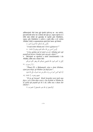 --
adhurojmë Atë (me gjë tjetër) përveç se me urtësi,
pavarësisht nëse ne e dimë atë apo jo, sepse njeriu si i
tillë nuk është në gjendje të njohë çdo fshehtësi,
sepse çdo fshehtësi e urtësi e njeh dhe e di vetëm
Allahu'; këtë e argumenton ajeti kur’anor, që thotë:
}{:
“A nuk është Allahu më i Urti i gjykuesve?”
}{:
“A ka gjykim më të mirë se ai i Allahut për një
popull që beson i bindur (për ata që e dinë)?”
• Besojmë se njerëzit e mirë (muslimanët) i do
Allahu, edhe ata e duan Atë:
}
..{:
“Thuaj (Ti, o Muhamed): nëse e doni Allahun,
ejani pas meje, që Allahu t`ju dojë juve”.
}
..{:
“O ju që besuat! Kush largohet prej jush nga
feja e vet (i bën dëm vetes), s'ka dyshim se Allahu do
të sjellë një popull që Ai e do, edhe ata e duan Atë
(Zotin)”.
}{:
 