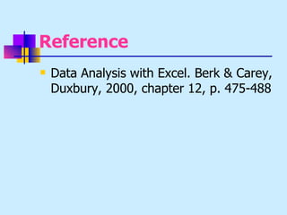 Reference
   Data Analysis with Excel. Berk & Carey,
    Duxbury, 2000, chapter 12, p. 475-488
 