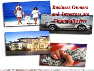 Business Owners and  Investors are Financially free 