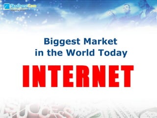 Biggest Market  in the World Today INTERNET   