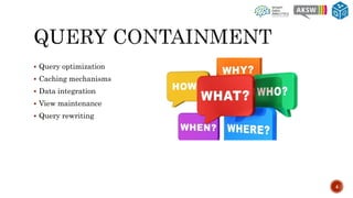  Query optimization
 Caching mechanisms
 Data integration
 View maintenance
 Query rewriting
4
 