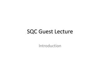 SQC Guest Lecture

    Introduction
 
