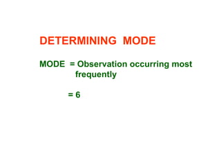 DETERMINING MODE
MODE = Observation occurring most
frequently
= 6
 