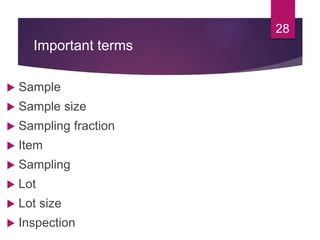 Important terms
 Sample
 Sample size
 Sampling fraction
 Item
 Sampling
 Lot
 Lot size
 Inspection
28
 