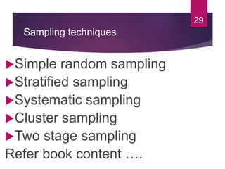 Sampling techniques
Simple random sampling
Stratified sampling
Systematic sampling
Cluster sampling
Two stage sampling
Refer book content ….
29
 