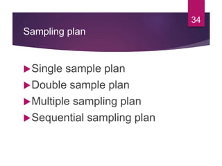 Sampling plan
Single sample plan
Double sample plan
Multiple sampling plan
Sequential sampling plan
34
 