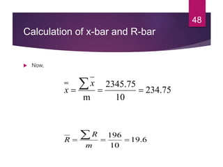 Calculation of x-bar and R-bar
 Now,
75.234
10
75.2345
m

x
x
6.19
10
196


m
R
R
48
 