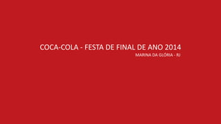 MARINA	
  DA	
  GLÓRIA	
  -­‐	
  RJ
COCA-­‐COLA	
  -­‐	
  FESTA	
  DE	
  FINAL	
  DE	
  ANO	
  2014
 