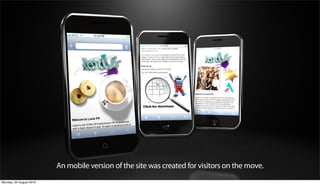 An mobile version of the site was created for visitors on the move.
Monday, 20 August 2012
 