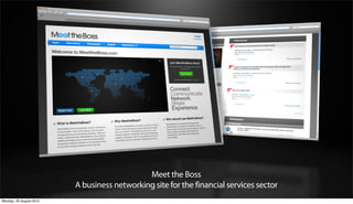Meet the Boss
                         A business networking site for the financial services sector
Monday, 20 August 2012
 