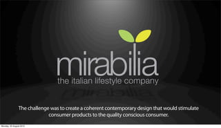The challenge was to create a coherent contemporary design that would stimulate
                             consumer products to the quality conscious consumer.
Monday, 20 August 2012
 