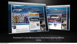 Powerboat P1 is the official website of the fastest-growing offshore
                                                        racing.
Monday, 20 August 2012
 