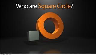 Who are Square Circle?




Monday, 20 August 2012
 
