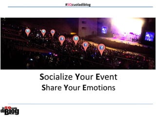 #SQcuoladiblog
 

Socialize Your Event
Share Your Emotions
 

 
