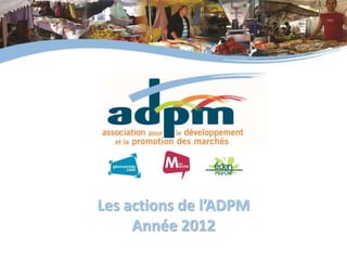 1
Rapport d'activité 2012 – AG du 26 mars 2013
Les actions de l’ADPM
Année 2012
 