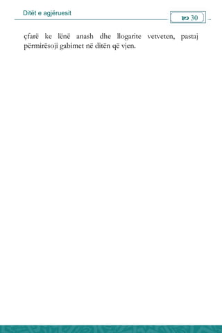 Ditët e agjëruesit
 30

çfarë ke lënë anash dhe llogarite vetveten, pastaj
përmirësoji gabimet në ditën që vjen.
 