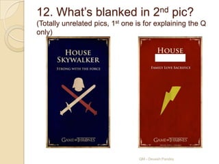 12. What‟s blanked in 2nd pic?
(Totally unrelated pics, 1st one is for explaining the Q
only)




                                 QM - Devesh Pandey
 