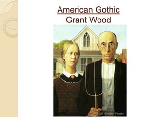American Gothic
 Grant Wood




          QM - Devesh Pandey
 