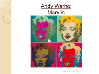 Andy Warhol
  Marylin




       QM - Devesh Pandey
 