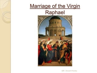 Marriage of the Virgin
      Raphael




             QM - Devesh Pandey
 