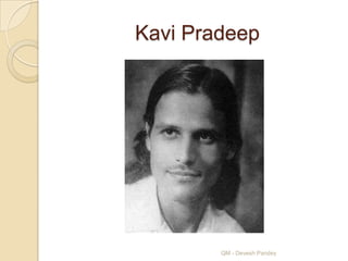 Kavi Pradeep




        QM - Devesh Pandey
 