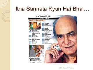 Itna Sannata Kyun Hai Bhai…




               QM - Devesh Pandey
 