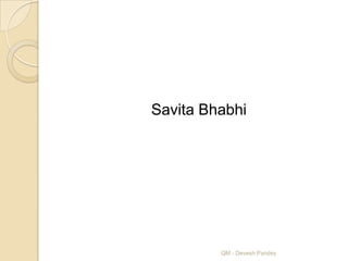 Savita Bhabhi




         QM - Devesh Pandey
 