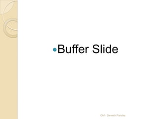 Buffer   Slide




           QM - Devesh Pandey
 