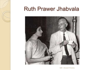 Ruth Prawer Jhabvala




            QM - Devesh Pandey
 