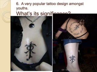 6. A very popular tattoo design amongst
youths.
What‟s its significance?




                          QM - Devesh Pandey
 