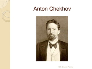 Anton Chekhov




        QM - Devesh Pandey
 