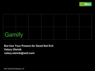 Footer / document number goes here
Gamify
But Use Your Powers for Good Not Evil
Valary Oleinik
 
