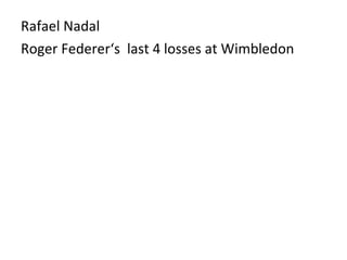 Rafael Nadal Roger Federer‘s  last 4 losses at Wimbledon 