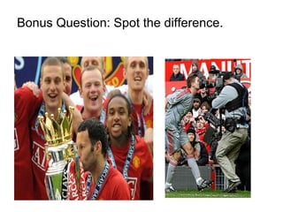 Bonus Question: Spot the difference. 