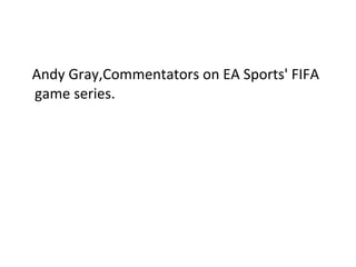 Andy Gray,Commentators on EA Sports' FIFA game series. 