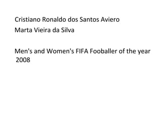 Cristiano Ronaldo dos Santos Aviero Marta Vieira da Silva Men's and Women's FIFA Fooballer of the year 2008 