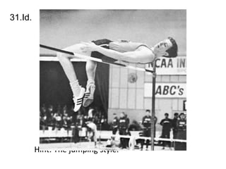 31.Id. Hint: The jumping style. 