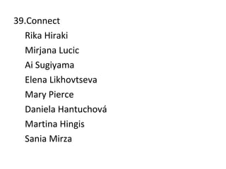 39.Connect Rika Hiraki Mirjana Lucic Ai Sugiyama Elena Likhovtseva Mary Pierce Daniela Hantuchová Martina Hingis Sania Mirza 