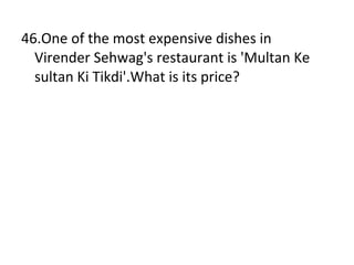 46.One of the most expensive dishes in  Virender Sehwag's restaurant is 'Multan Ke sultan Ki Tikdi'.What is its price? 