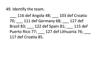 49. Identify the team. ___ 116 def Angola 48; ___ 103 def Croatia  70; ___ 111 def Germany 68; ___ 127 def Brazil 83; ___ 122 def Spain 81; ___ 115 def Puerto Rico 77; ___ 127 def Lithuania 76; ___ 117 def Croatia 85. 