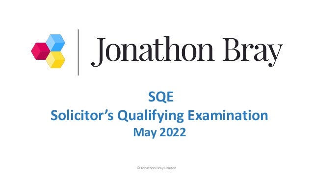 © Jonathon Bray Limited
SQE
Solicitor’s Qualifying Examination
May 2022
 
