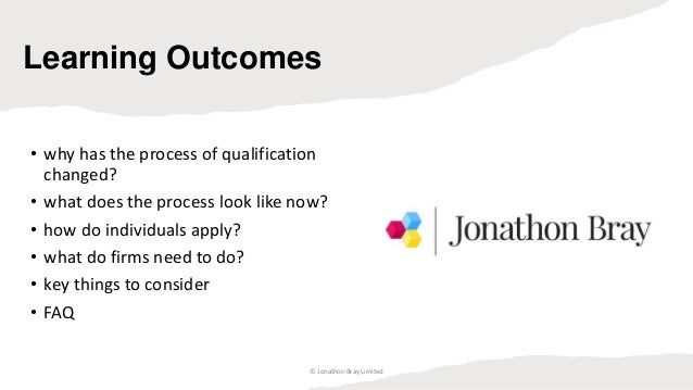 Learning Outcomes
• why has the process of qualification
changed?
• what does the process look like now?
• how do individu...