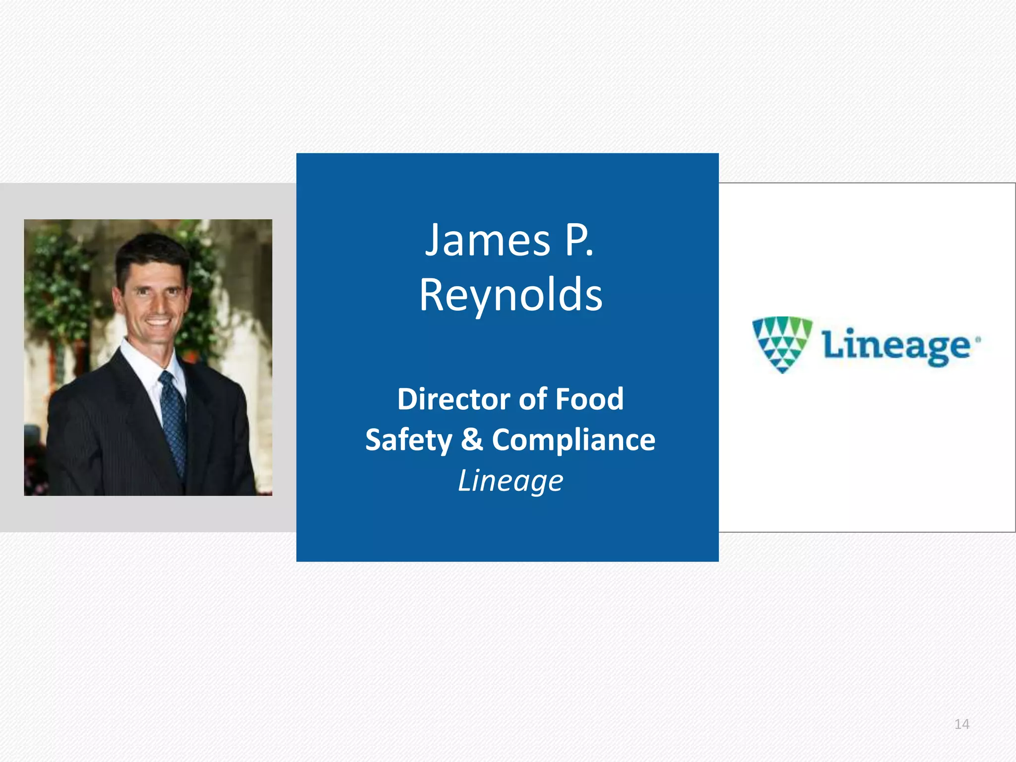 James P.
Reynolds
Director of Food
Safety & Compliance
Lineage
14
 