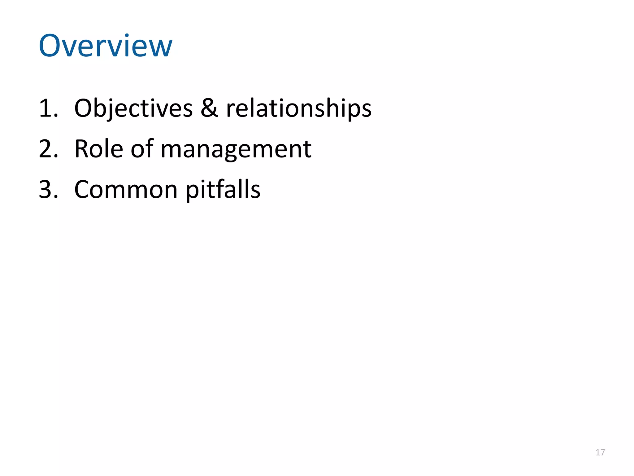 Overview
1. Objectives & relationships
2. Role of management
3. Common pitfalls
17
 