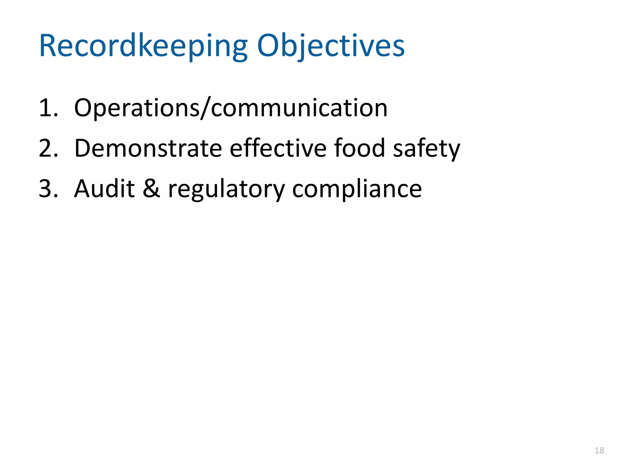 Recordkeeping Objectives
1. Operations/communication
2. Demonstrate effective food safety
3. Audit & regulatory compliance
18
 