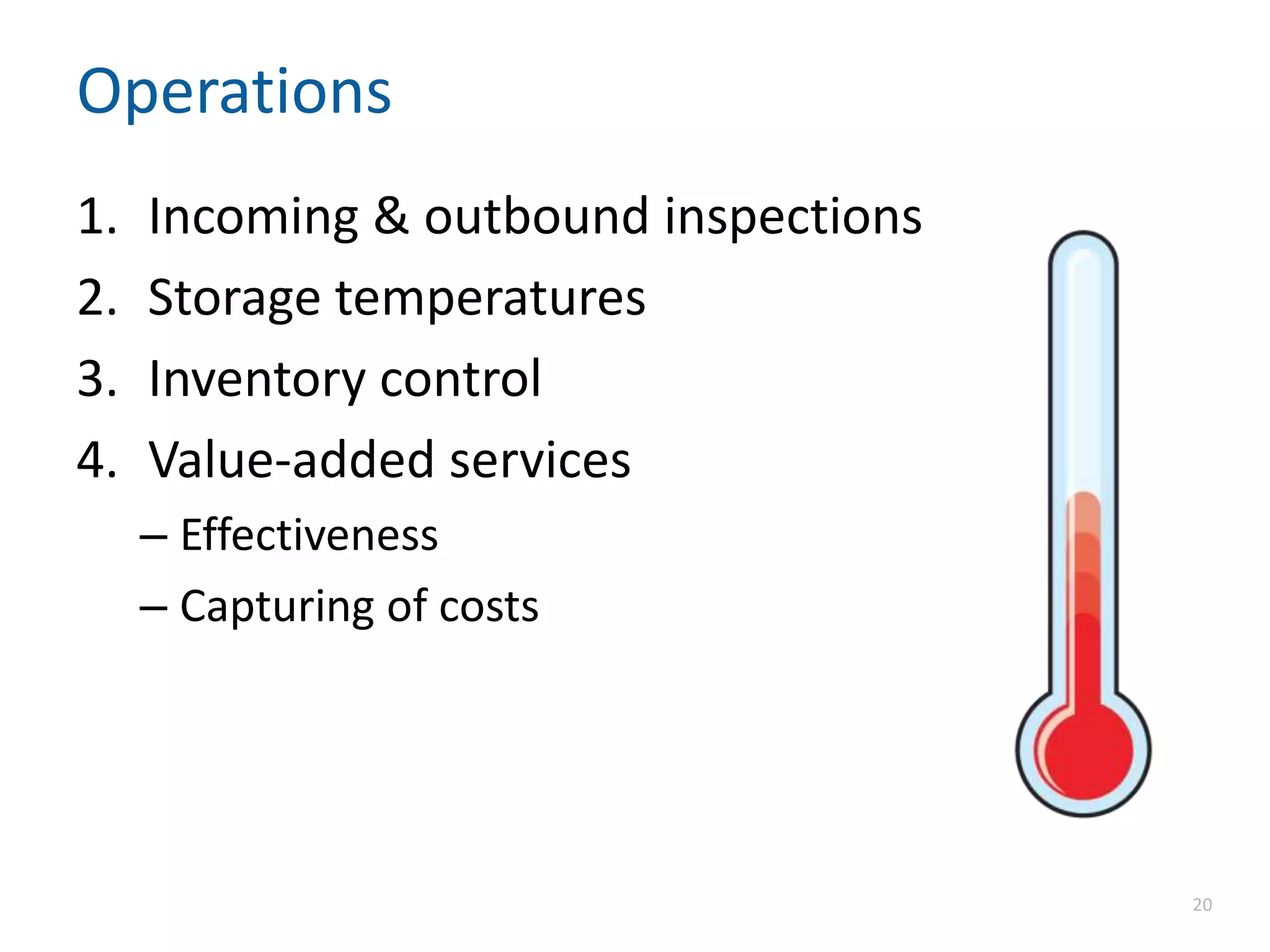 Operations
1. Incoming & outbound inspections
2. Storage temperatures
3. Inventory control
4. Value-added services
– Effectiveness
– Capturing of costs
20
 