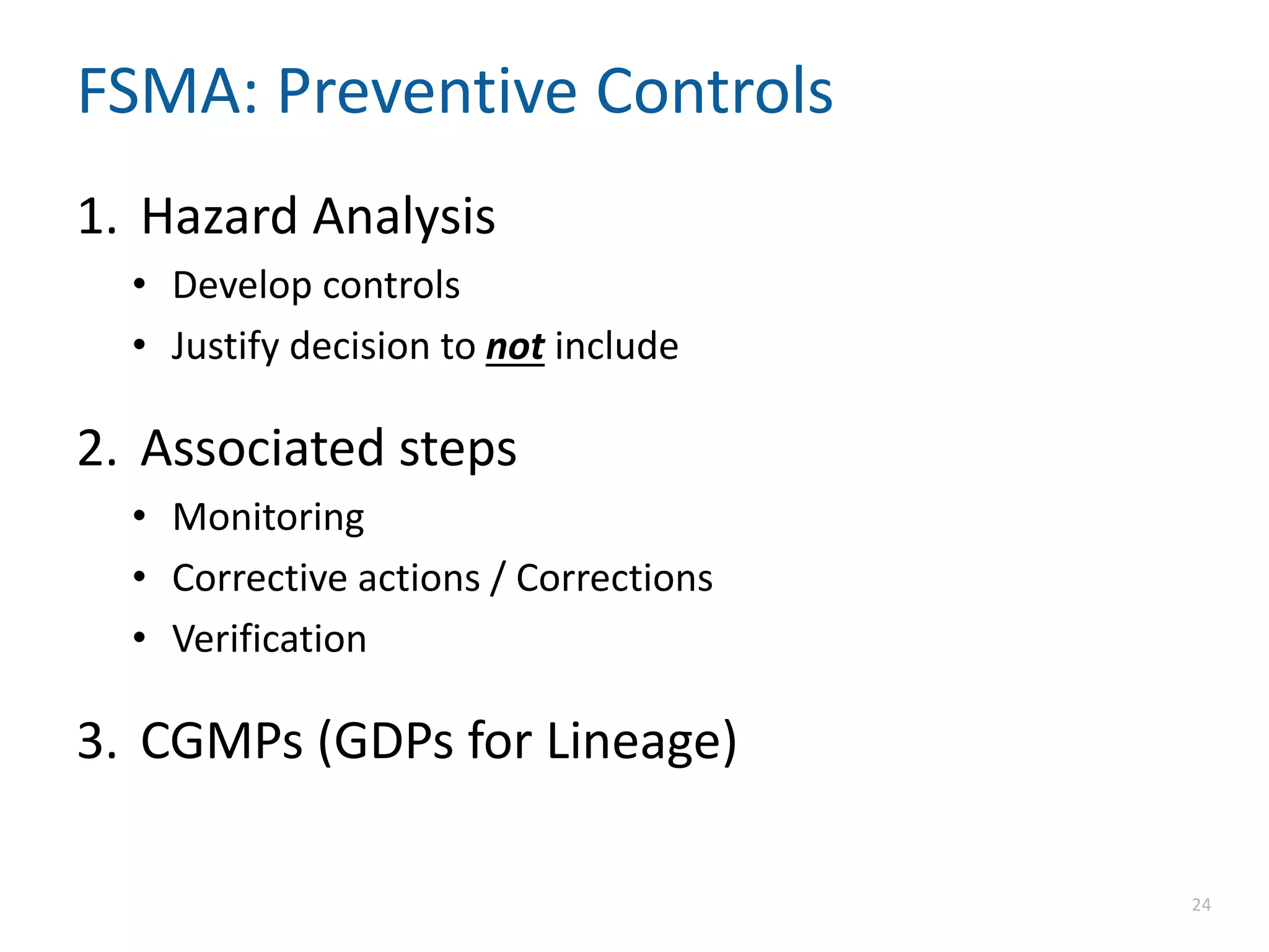 FSMA: Preventive Controls
1. Hazard Analysis
• Develop controls
• Justify decision to not include
2. Associated steps
• Monitoring
• Corrective actions / Corrections
• Verification
3. CGMPs (GDPs for Lineage)
24
 